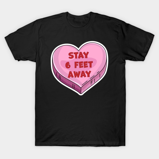 Stay 6 Feet Away Anti Valentine's Day Candy Heart Six Feet T-Shirt by OrangeMonkeyArt
